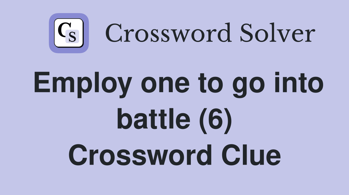 Employ one to go into battle (6) Crossword Clue
