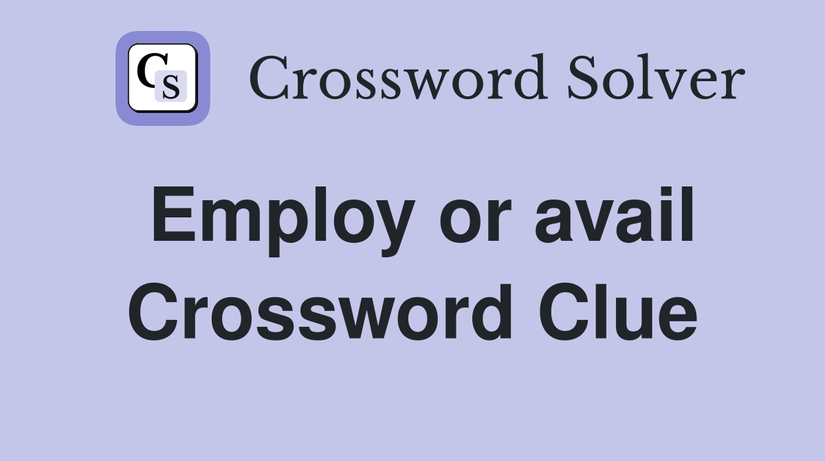 Employ or avail Crossword Clue