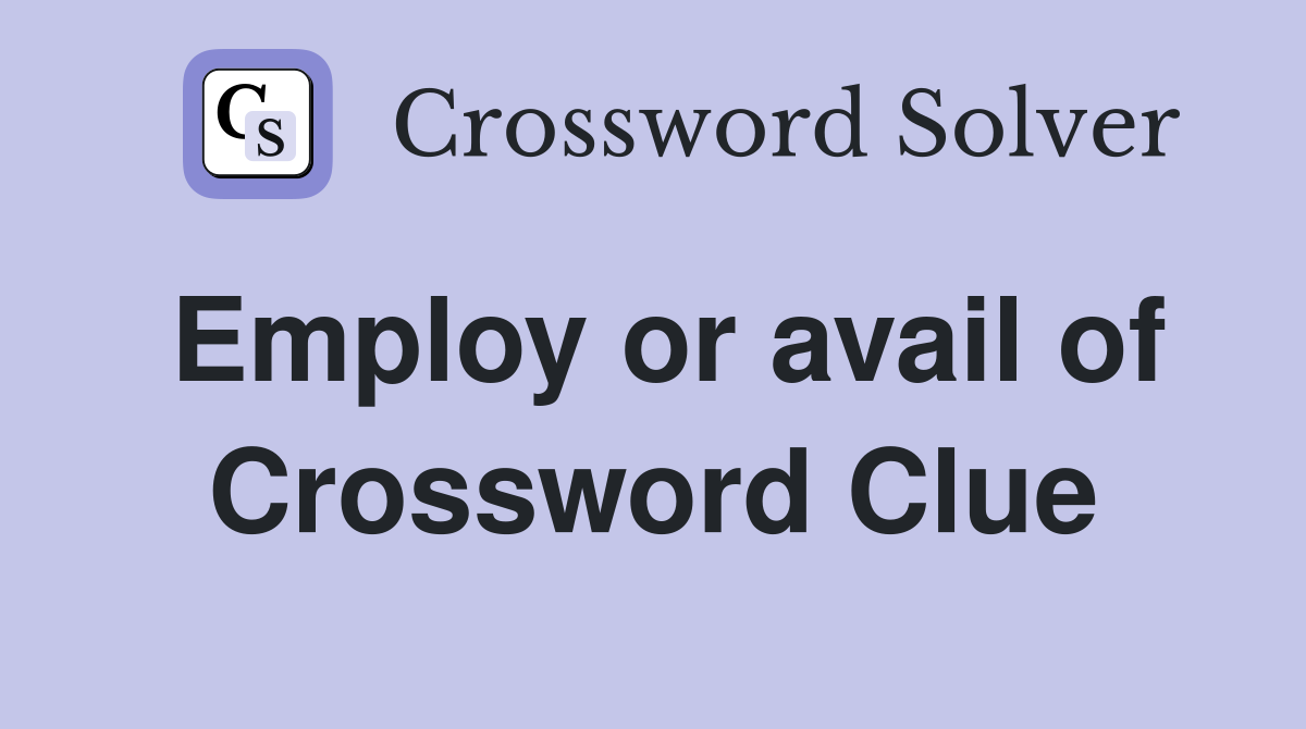 Employ or avail of Crossword Clue
