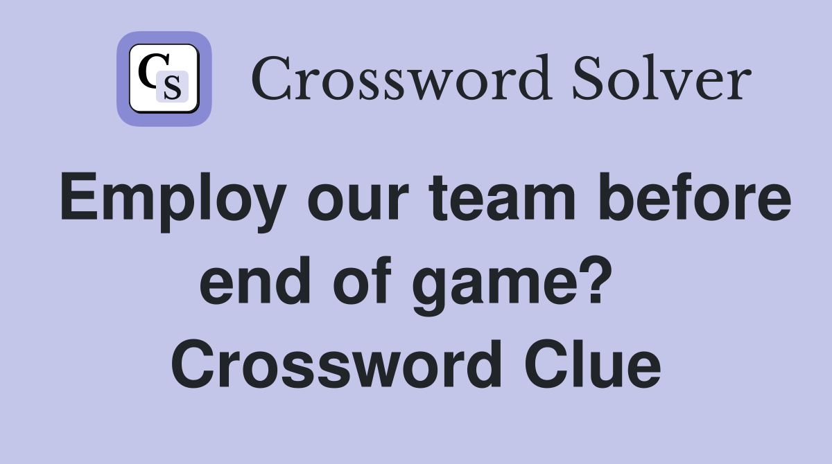 Employ our team before end of game?  Crossword Clue