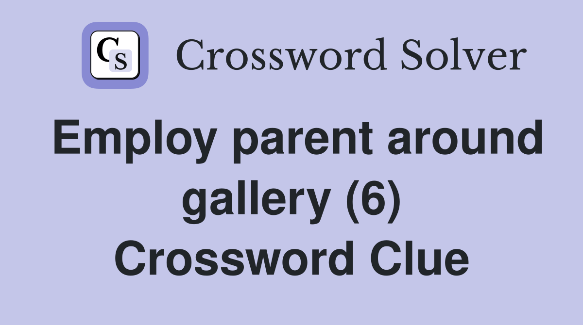 Employ parent around gallery (6) Crossword Clue