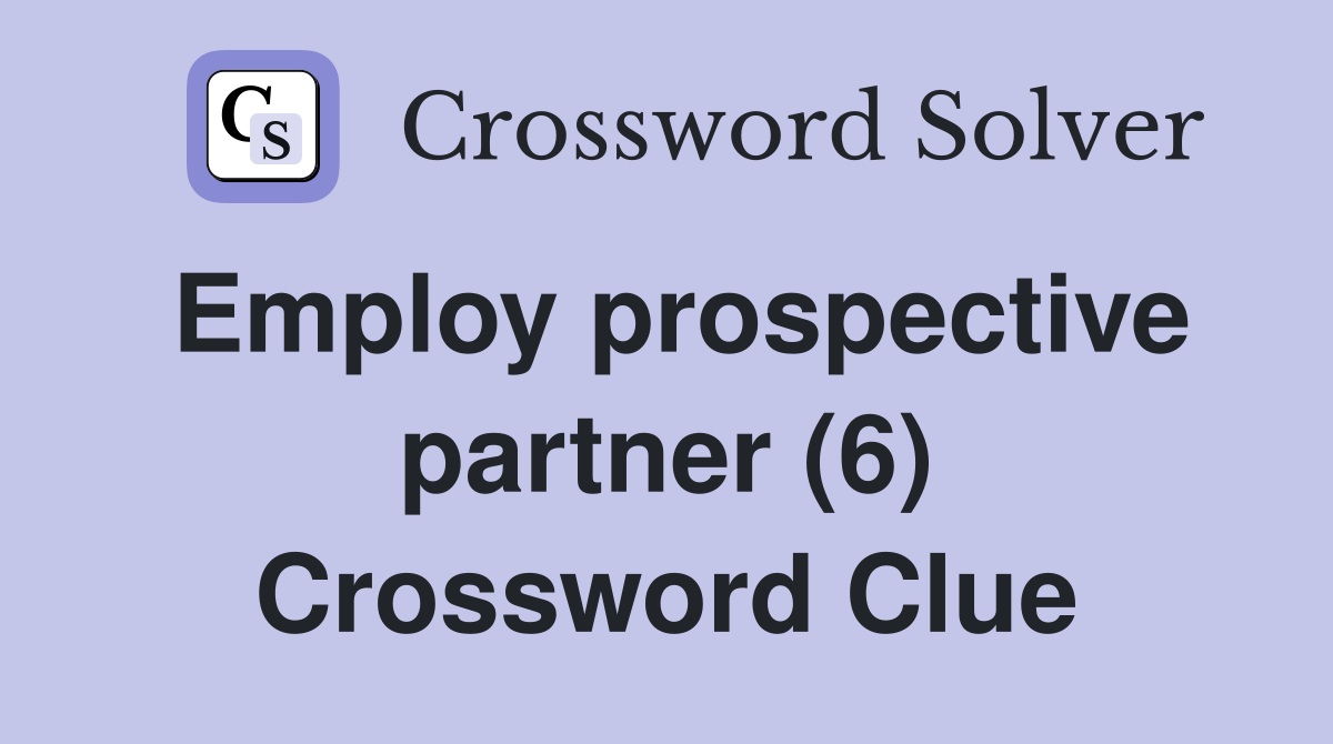 Employ prospective partner (6) Crossword Clue