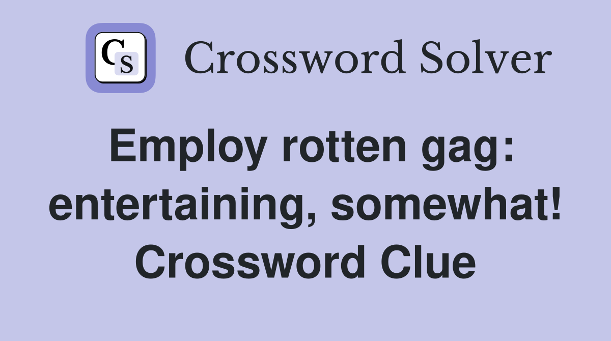 Employ rotten gag: entertaining, somewhat! Crossword Clue