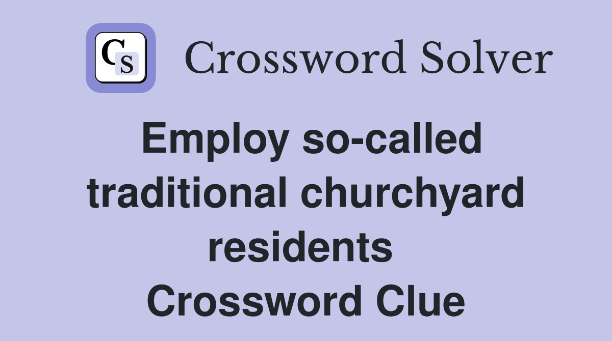 Employ so-called traditional churchyard residents  Crossword Clue