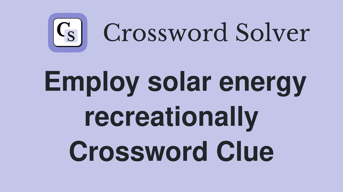 Employ solar energy recreationally Crossword Clue