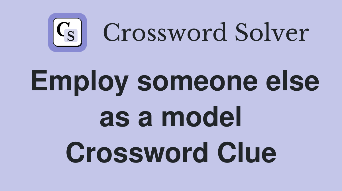 Employ someone else as a model Crossword Clue
