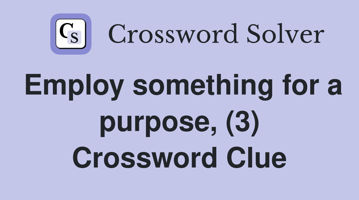 Employ something for a purpose, (3) Crossword Clue