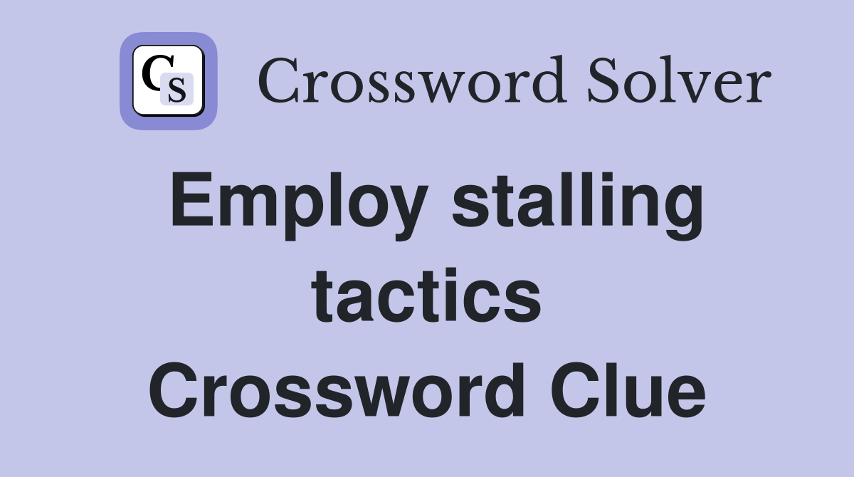 Employ stalling tactics Crossword Clue