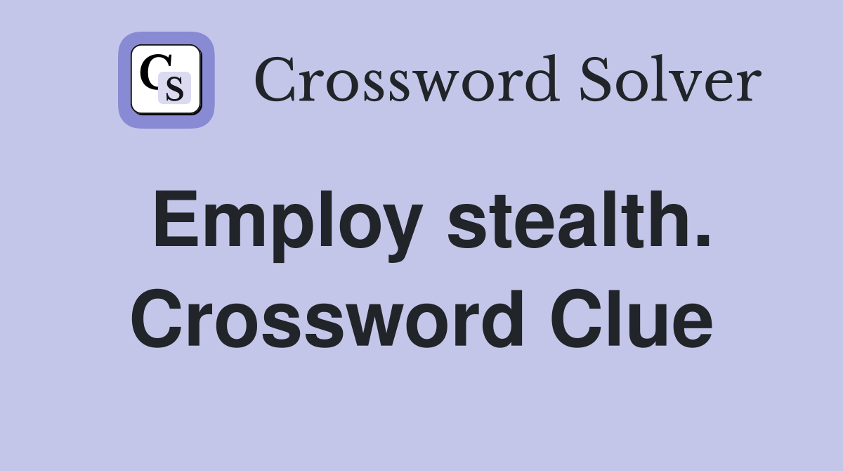 Employ stealth. Crossword Clue