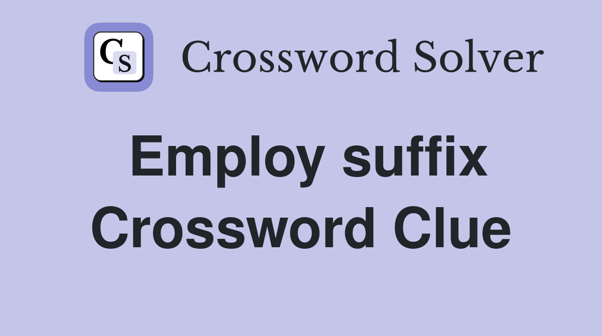 Employ suffix Crossword Clue