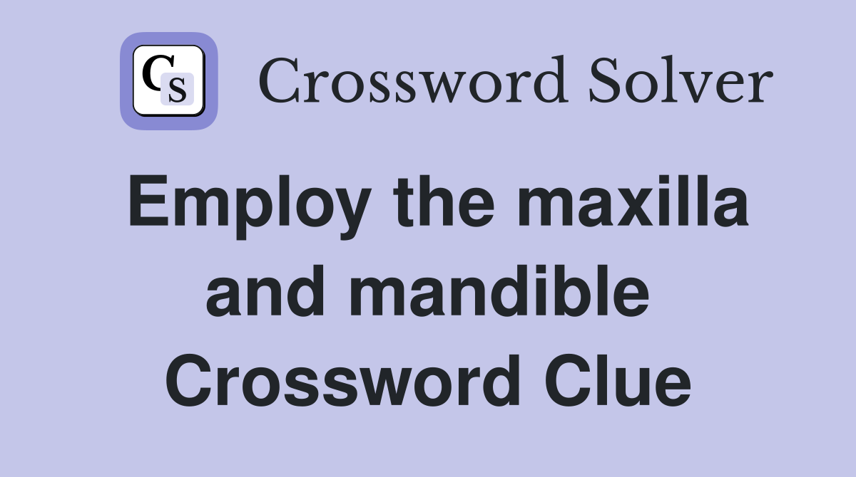 Employ the maxilla and mandible Crossword Clue