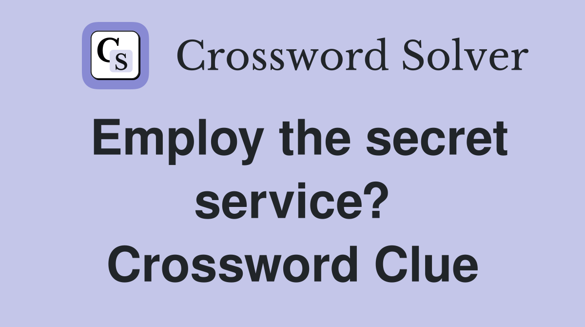 Employ the secret service? Crossword Clue