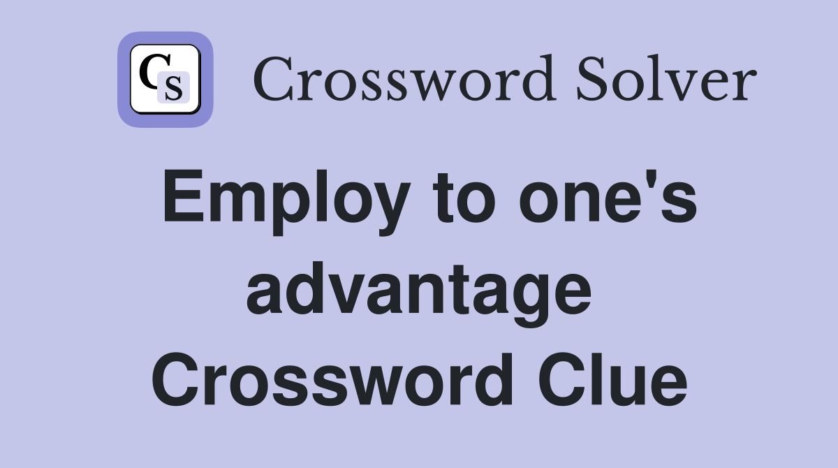 Employ to one's advantage Crossword Clue