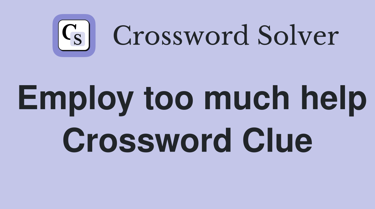Employ too much help Crossword Clue