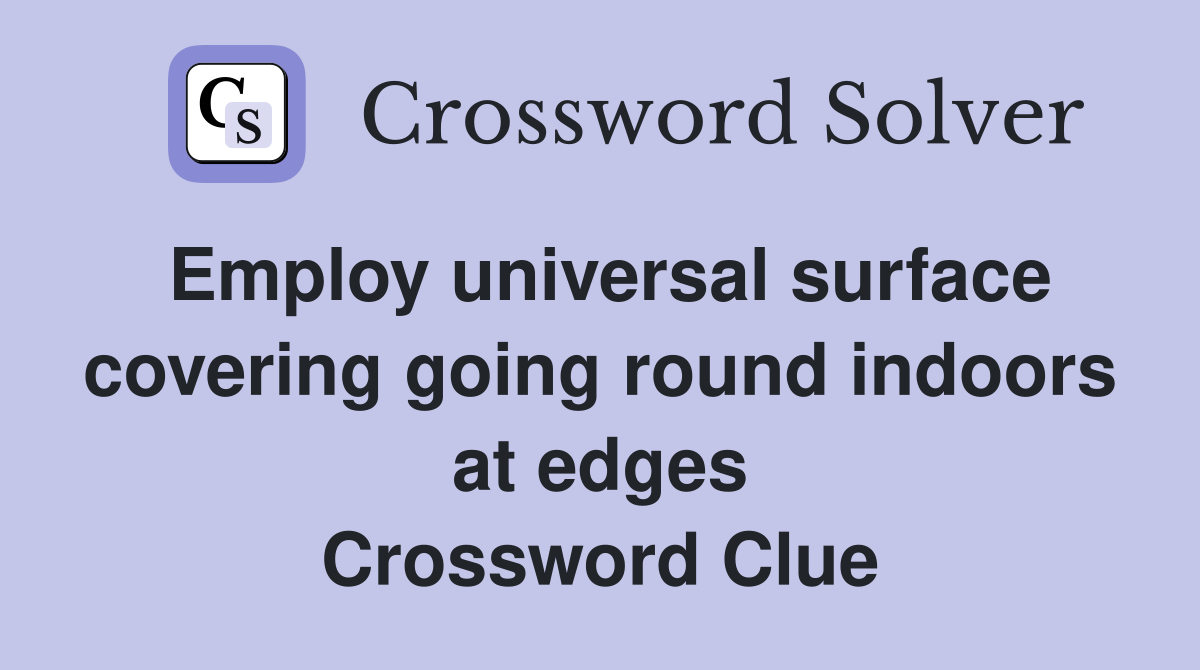 Employ universal surface covering going round indoors at edges Crossword Clue