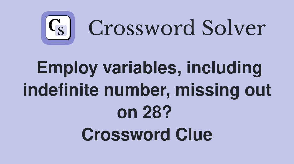 Employ variables, including indefinite number, missing out on 28?  Crossword Clue