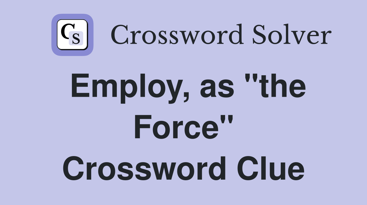 Employ, as "the Force" Crossword Clue