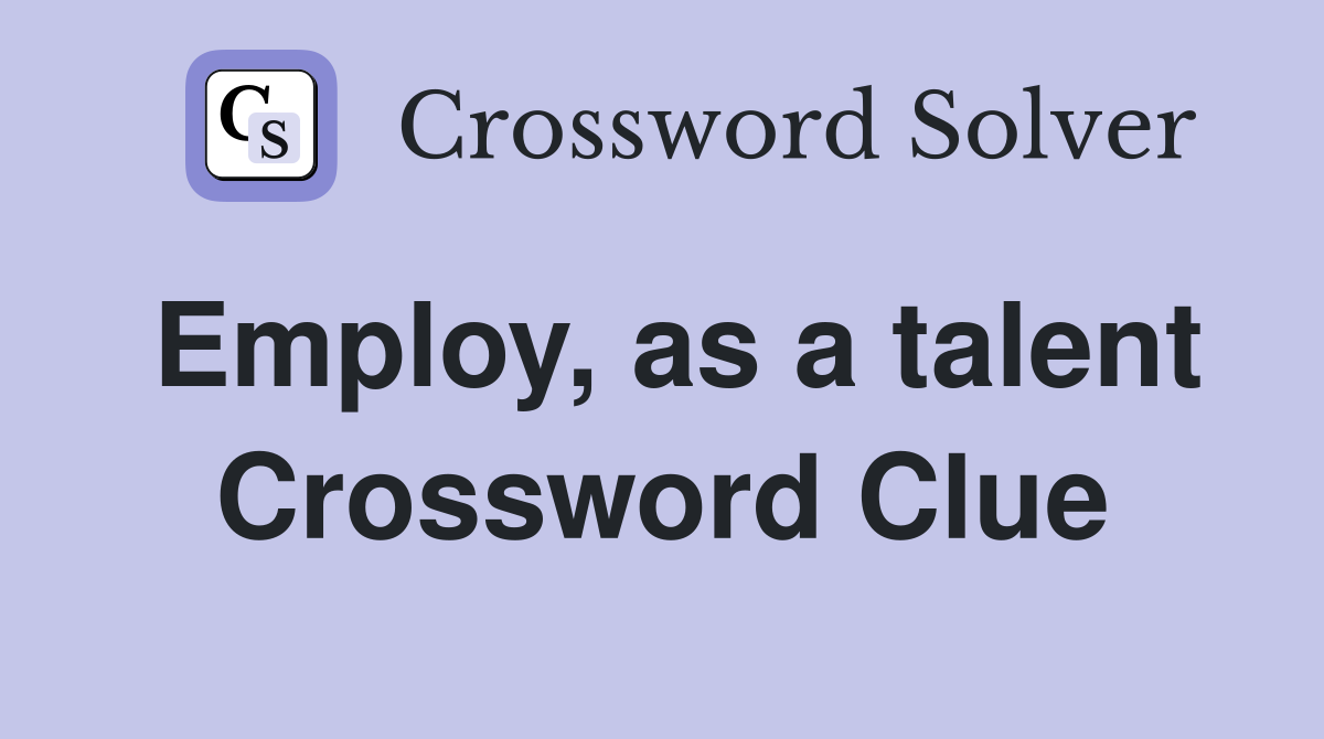 Employ, as a talent Crossword Clue