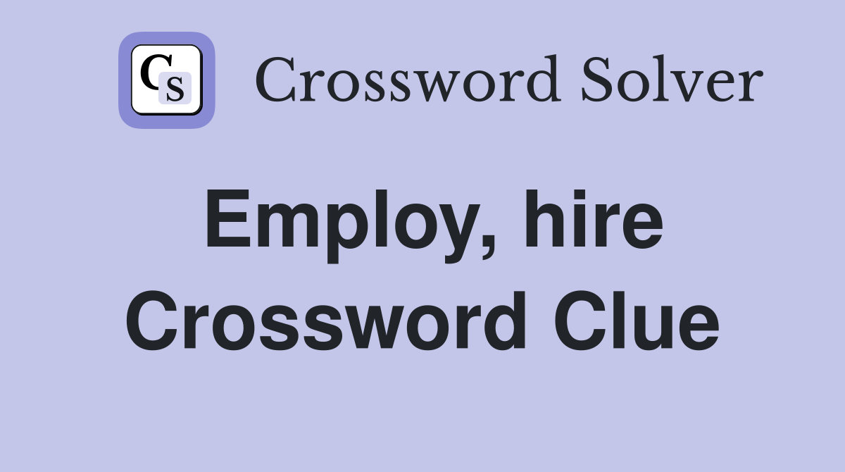 Employ, hire Crossword Clue