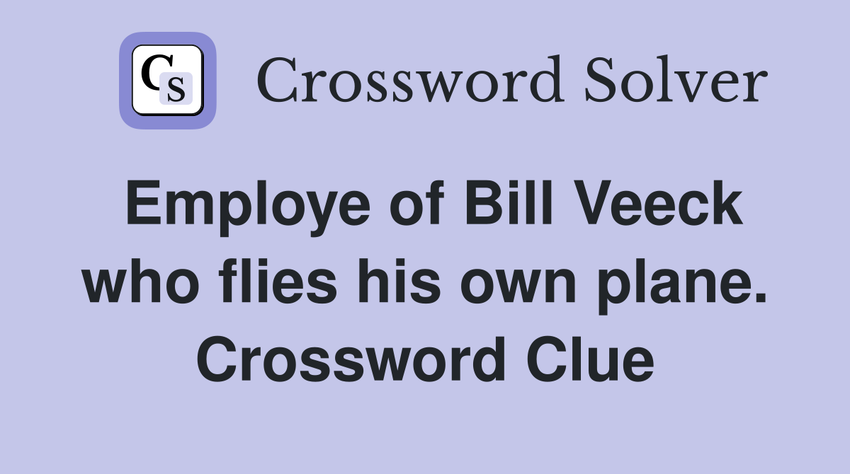Employe of Bill Veeck who flies his own plane. Crossword Clue