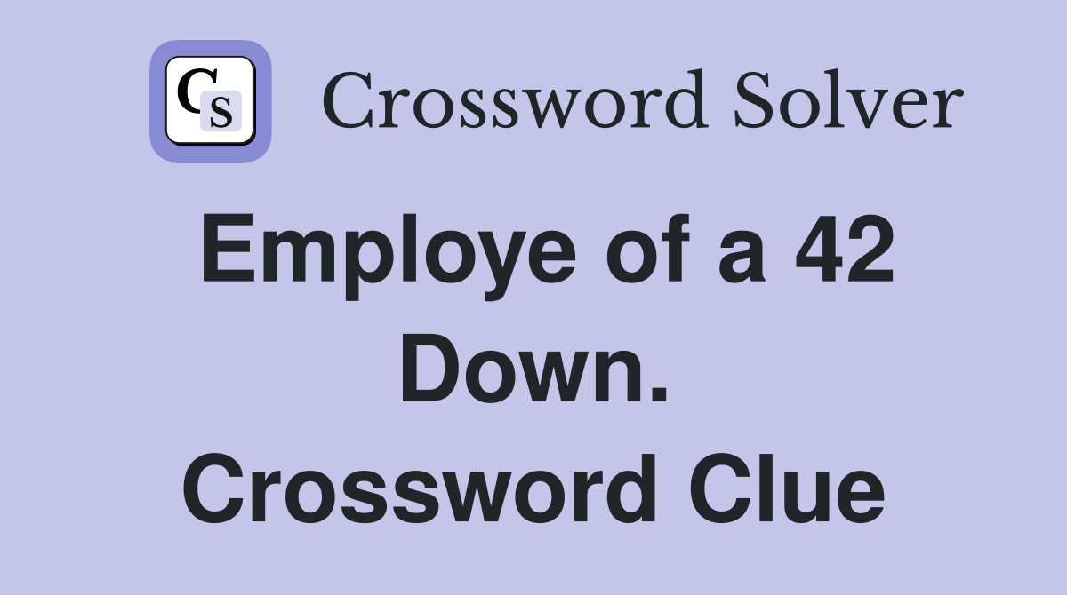Employe of a 42 Down. Crossword Clue
