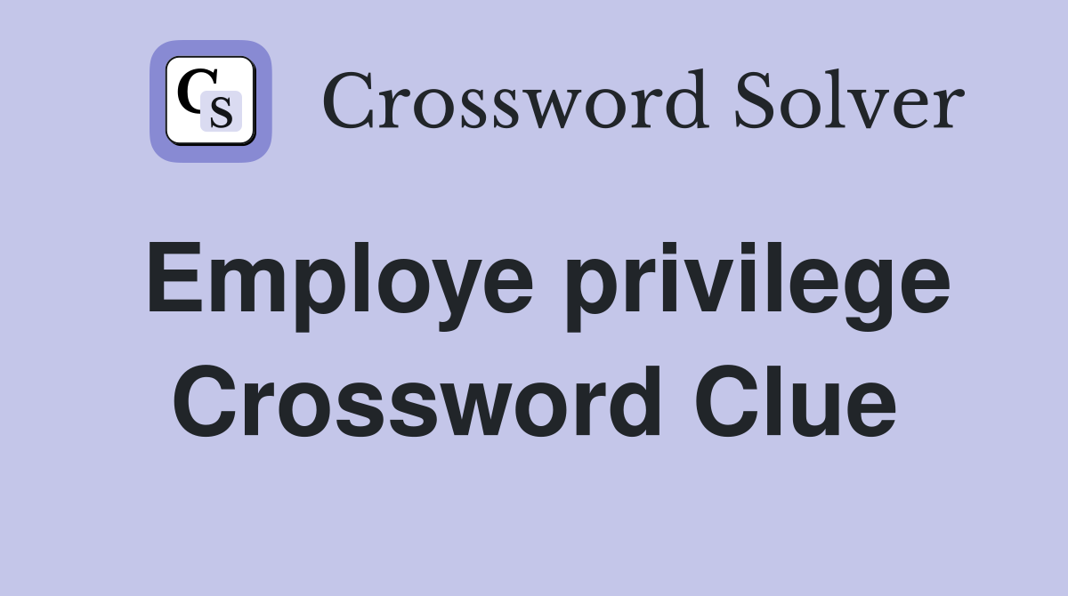 Employe privilege Crossword Clue