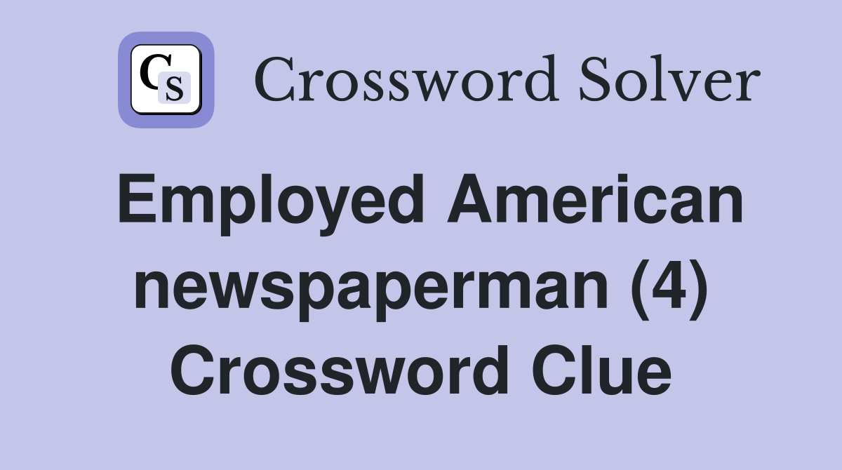 Employed American newspaperman (4) Crossword Clue