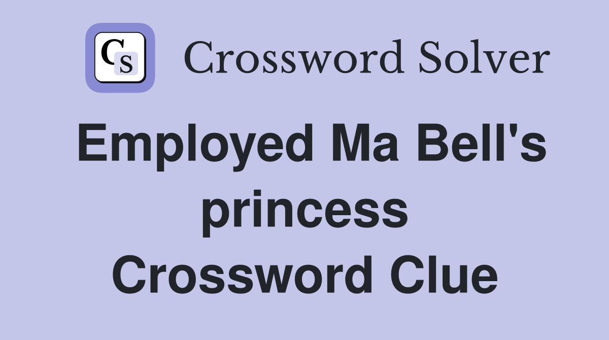 Employed Ma Bell's princess Crossword Clue