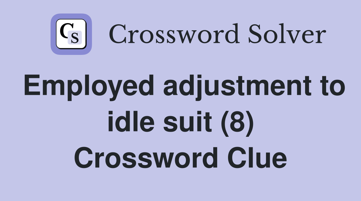 Employed adjustment to idle suit (8) Crossword Clue