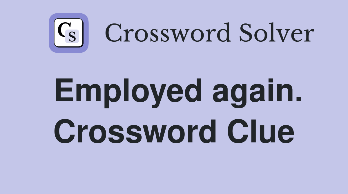 Employed again. Crossword Clue