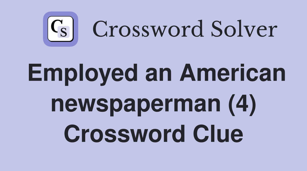 Employed an American newspaperman (4) Crossword Clue