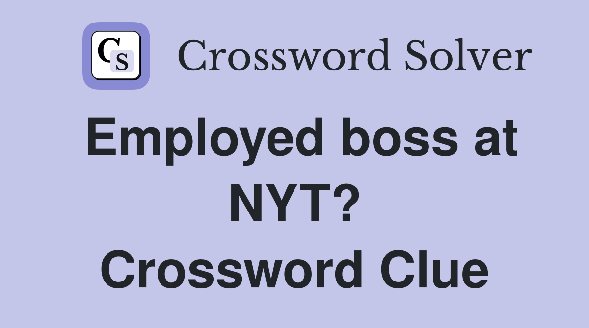 Employed boss at NYT? Crossword Clue