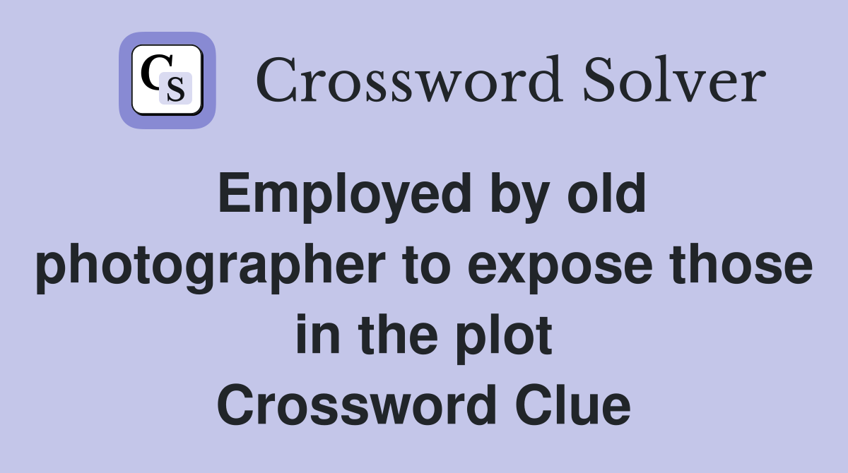 Employed by old photographer to expose those in the plot Crossword Clue