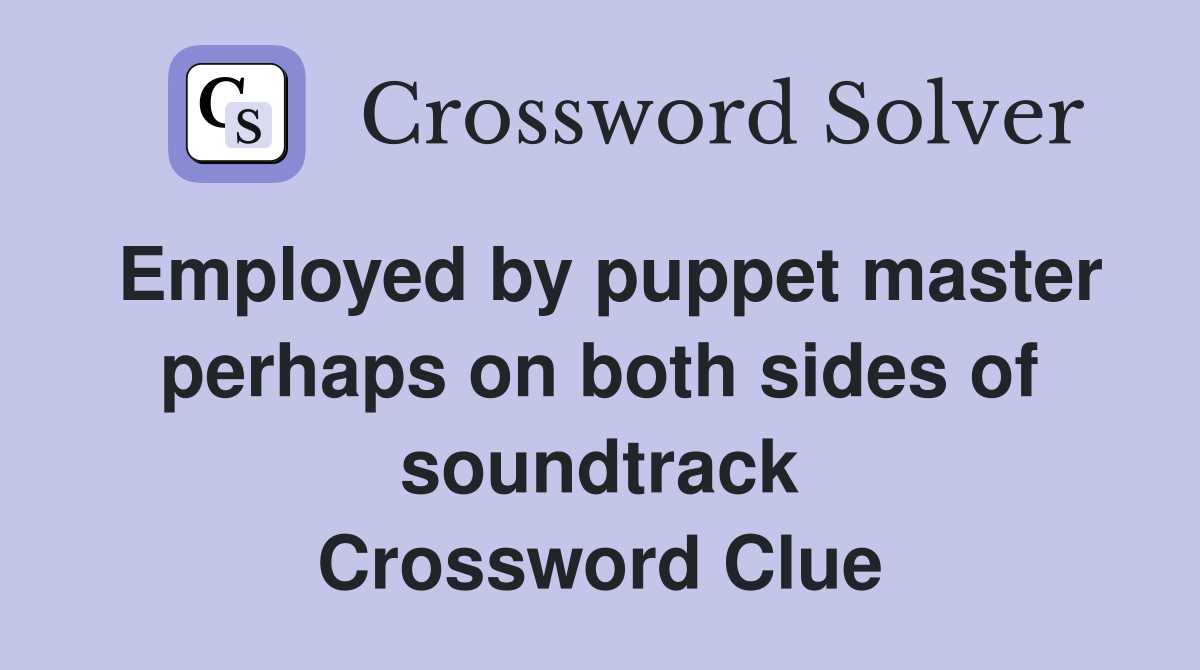 Employed by puppet master perhaps on both sides of soundtrack Crossword Clue