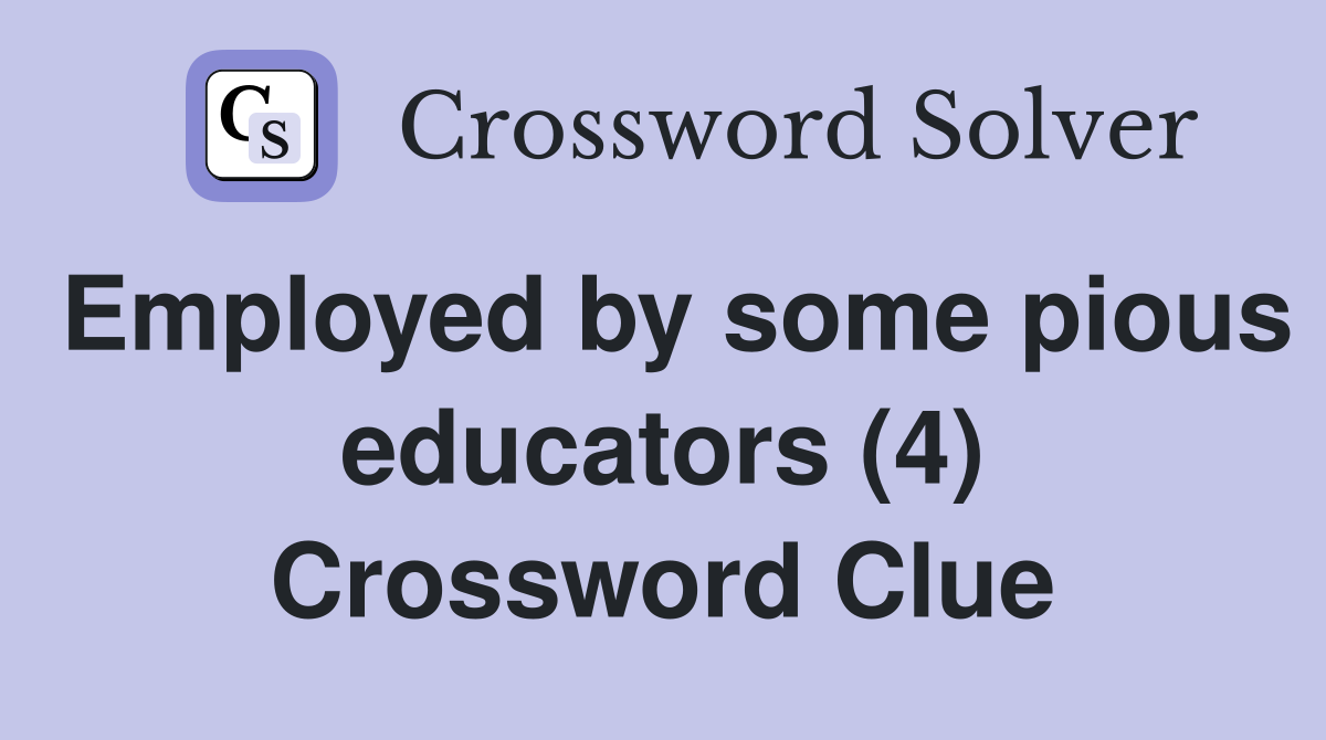 Employed by some pious educators (4) Crossword Clue