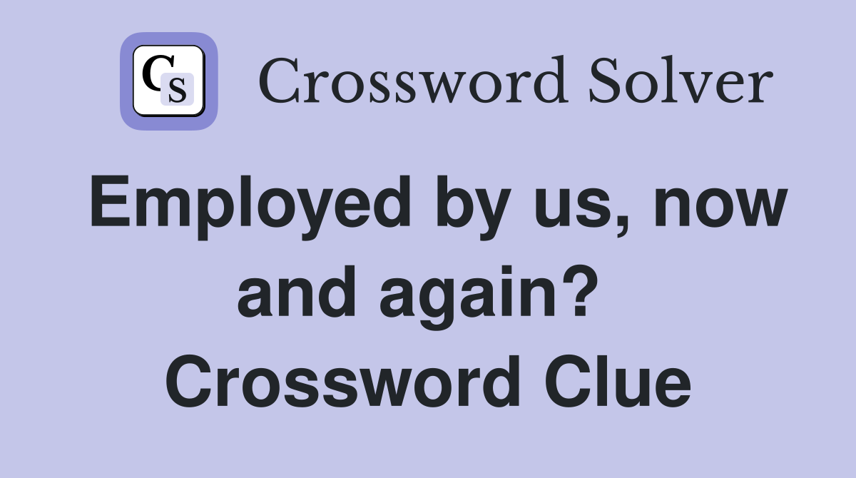 Employed by us, now and again?  Crossword Clue