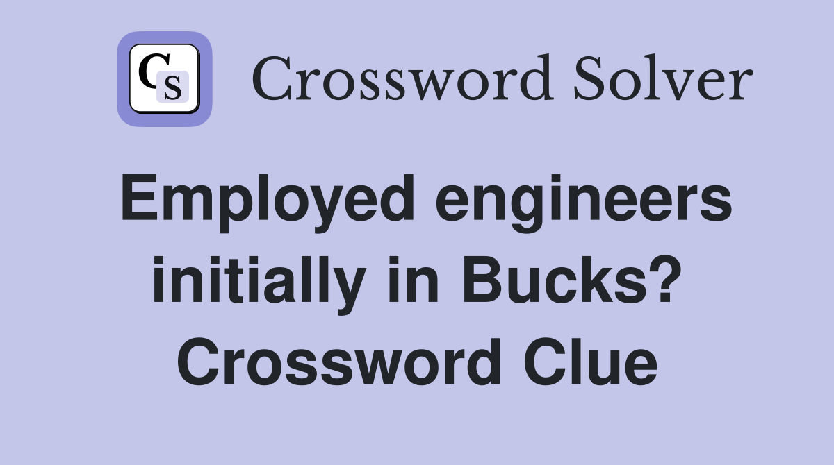 Employed engineers initially in Bucks? Crossword Clue