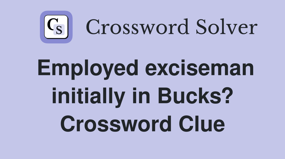 Employed exciseman initially in Bucks? Crossword Clue