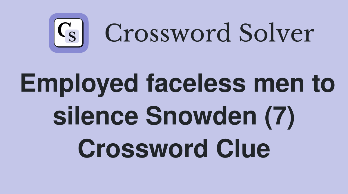 Employed faceless men to silence Snowden (7) Crossword Clue