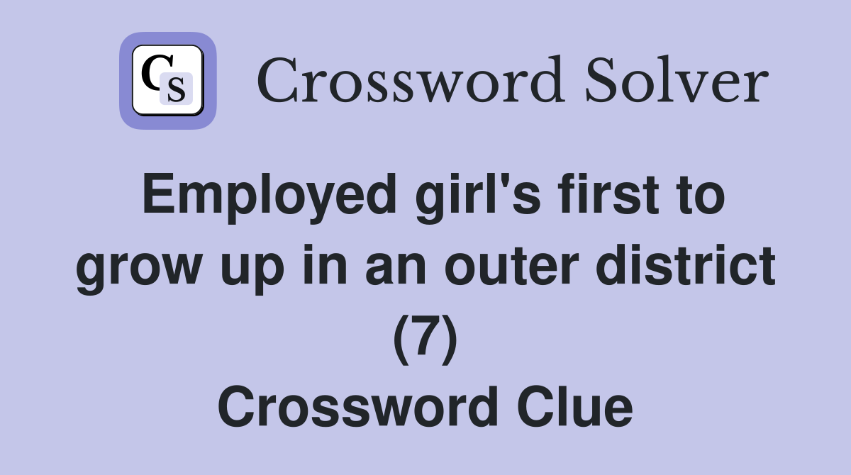 Employed girl's first to grow up in an outer district (7) Crossword Clue
