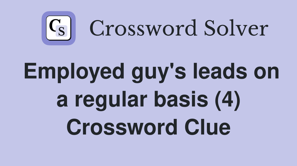 Employed guy's leads on a regular basis (4) Crossword Clue