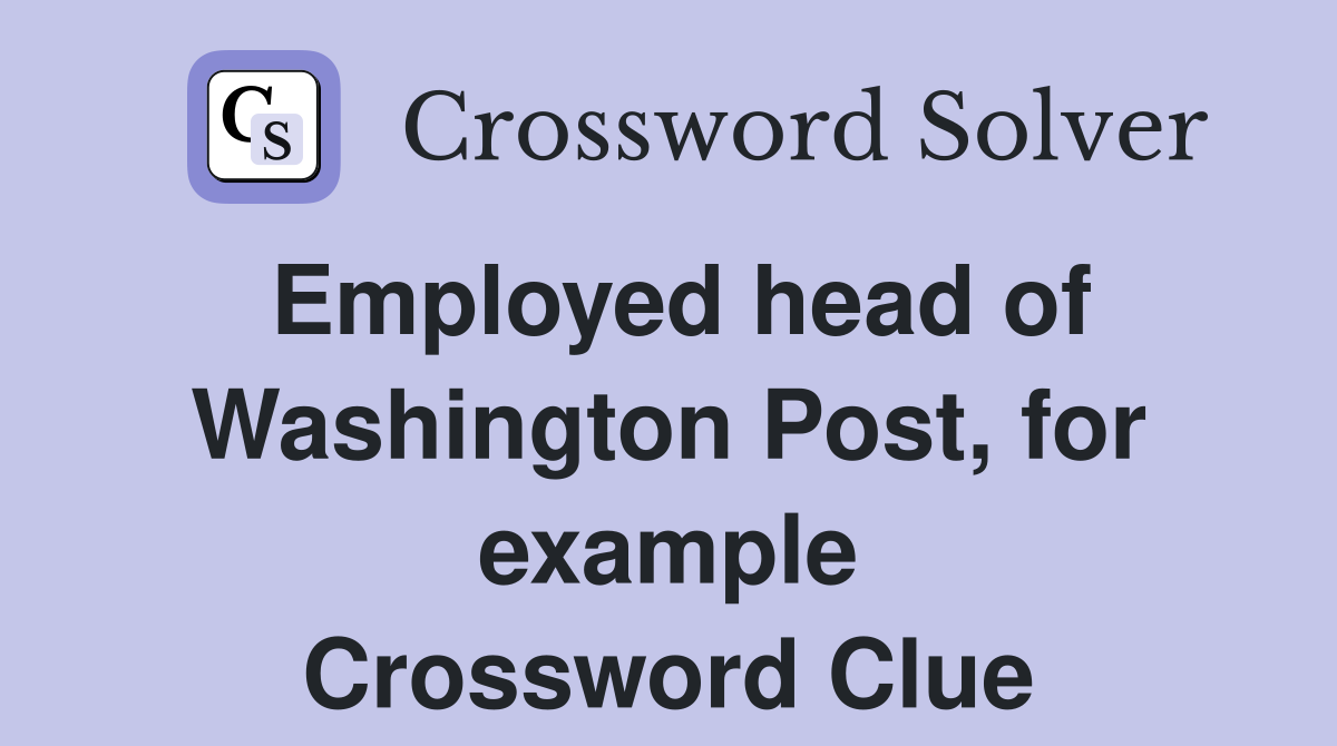 Employed head of Washington Post, for example Crossword Clue