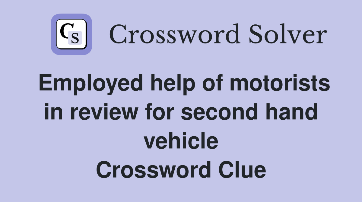 Employed help of motorists in review for second hand vehicle Crossword Clue