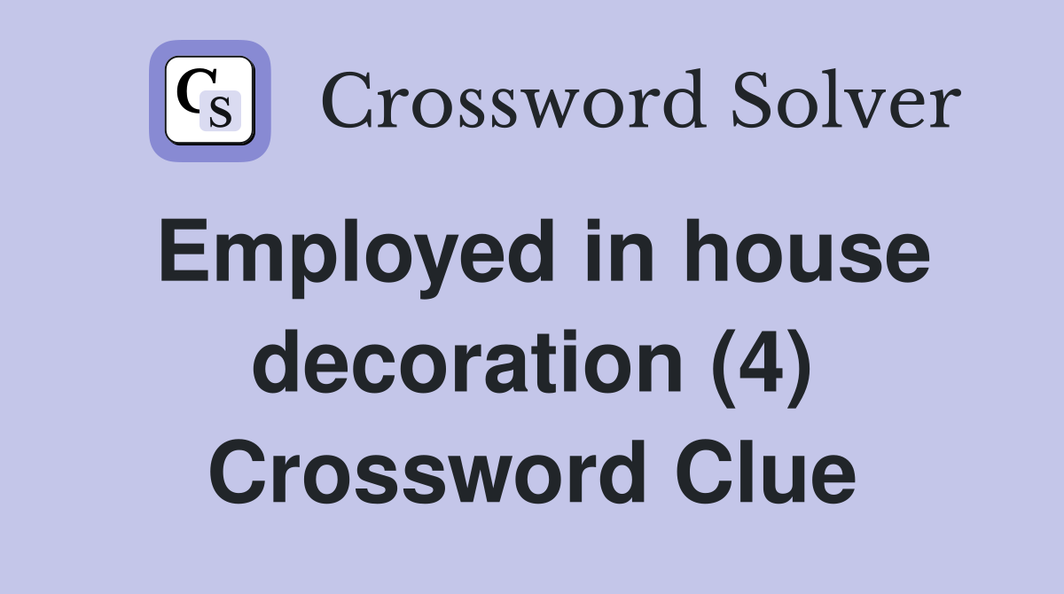 Employed in house decoration (4) Crossword Clue