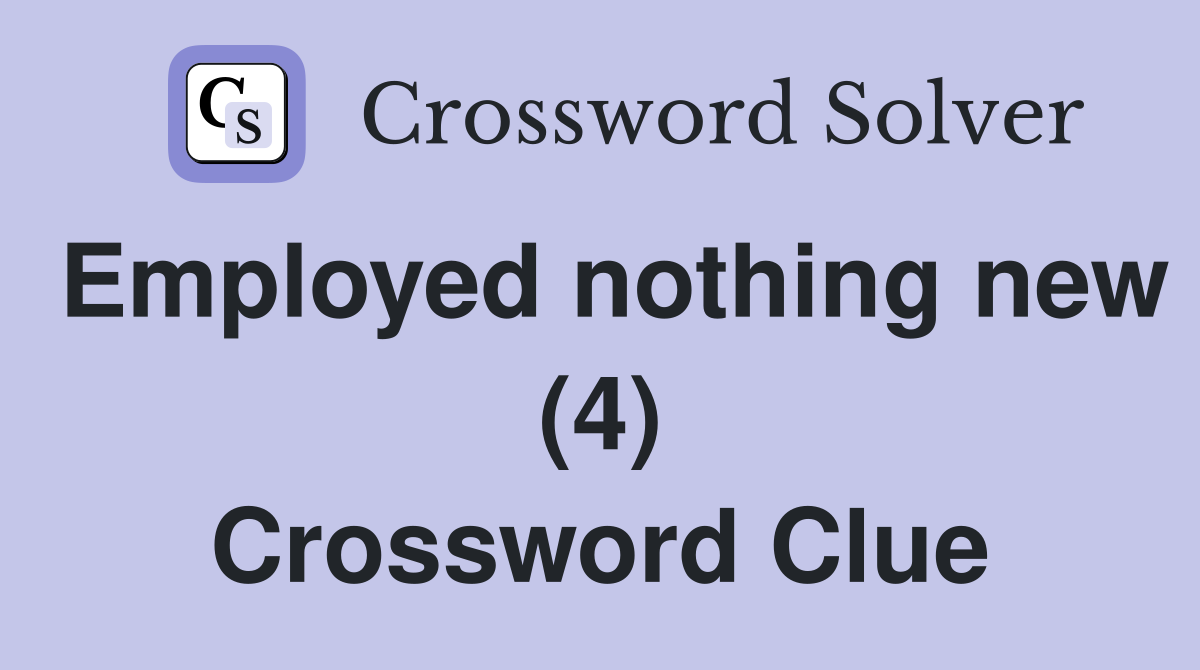 Employed nothing new (4) Crossword Clue