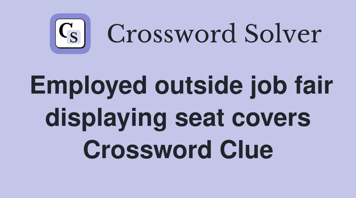 Employed outside job fair displaying seat covers Crossword Clue