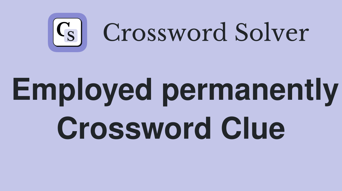 Employed permanently Crossword Clue