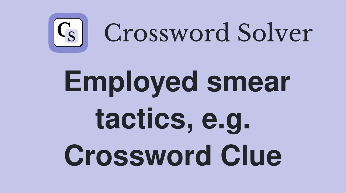 Employed smear tactics, e.g. Crossword Clue