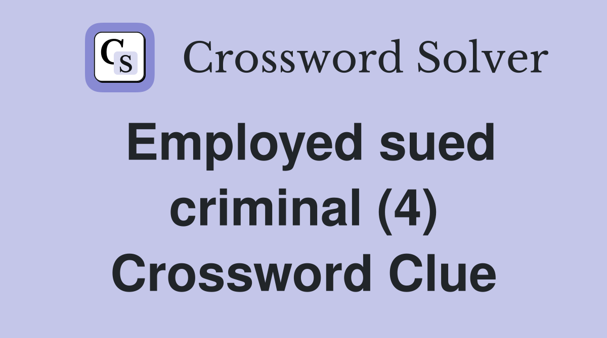 Employed sued criminal (4) Crossword Clue