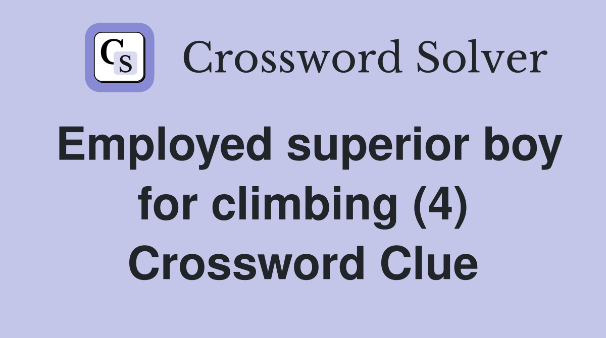Employed superior boy for climbing (4) Crossword Clue